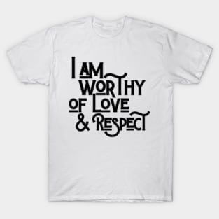 You Are Worthy Of Love And Respect T-Shirt